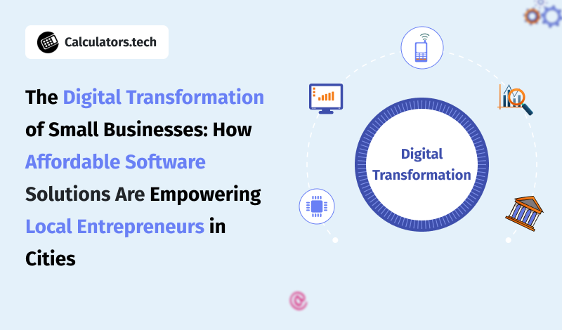 The Digital Transformation of Small Businesses: How Affordable Software Solutions Are Empowering Local Entrepreneurs in Cities