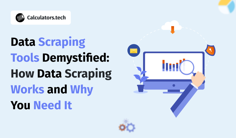 Data Scraping Tools Demystified: How Data Scraping Works and Why You Need It